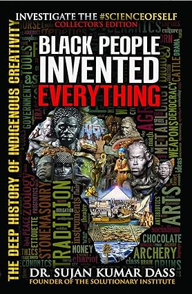 Black People Invented Everything: The Deep History of Indigenous Creativity Paperback – Illustrated, 1 Feb. 2020 by Dr. Sujan Kumar Dass (Author) Part 0NE