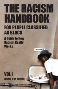 The Racism Handbook For People Classified as Black - A Guide to How Racism Really Works Vol 1  by Howard Dean Johnson