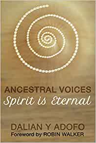 Ancestral Voices: Spirit is Eternal Paperback – 11 Aug. 2016 by Dalian Y Adofo (Author), Robin Walker (Foreword)