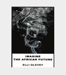 IMAGINE THE AFRICAN FUTURE by Elli Glevey