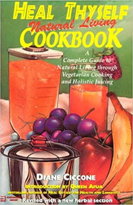 Heal Thyself Natural Living Cookbook: A Complete Guide to Natural Living Through Vegetarian Cooking and Holistic Juicing Paperback – 1 April 1999 by Diane Ciccone  (Author)