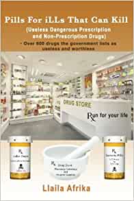 Pills For iLLs That Can Kill: (Useless and Dangerous Prescription and Non-Prescription Drugs) Paperback – 30 Jun. 2015 by Llaila O Afrika Afrika (Author)