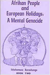 Afrikan People and European Holidays, Vol.2: A Mental Genocide Paperback – 2 Feb. 1983 by Ishakamusa Barashango  (Author)