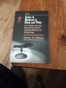 Issues of Manhood in Black and White by Amos Wilson, Author of Blueprint for Black Power