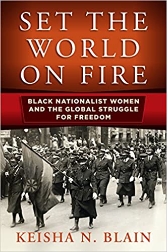 Set the World on Fire: Black Nationalist Women and the Global Struggle for Freedom (Politics and Culture in Modern America) Hardcover – Illustrated, 26 Feb. 2018 by Keisha N. Blain  (Author)