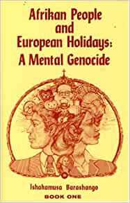 Afrikan People and European Holidays, Vol.1: A Mental Genocide Paperback – 3 Nov. 2007 by Ishakamusa Barashango  (Author)