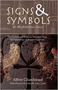 Signs & Symbols of Primordial Man: The Evolution of Religious Doctrines from the Eschatology of the Ancient Egyptians Paperback – Illustrated, 17 Aug. 2010 by Albert Churchward