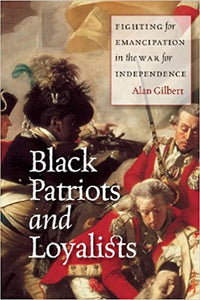 Black Patriots and Loyalists: Fighting for Emancipation in the War for Independence Paperback – 18 Sept. 2013 by Alan Gilbert  (Author)