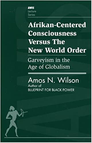 Afrikan Centered Consciousness Versus the New World Order : Garveyism in the Age of Globalism Paperback – 1 Jan. 1808 by Amos N Wilson  (Author)