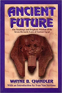 Ancient Future: The Teachings and Prophetic Wisdom of the Seven Hermetic Laws of Ancient Egypt Paperback – Illustrated, 7 Dec. 2000 by Wayne Chandler (Author)