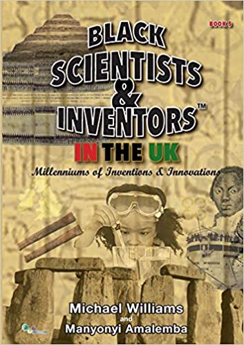 Black Scientists & Inventors in the UK:Millenniums of Inventions & Innovations (Book 5) Paperback – 2 Feb. 2015 by Michael Williams (Author), Manyonyi Amalemba (Author)