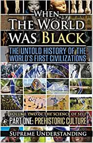 When the World Was Black, Part One: The Untold History of the World's First Civilizations Prehistoric Culture Paperback – 21 Jan. 2016 by Supreme Understanding  (Author)